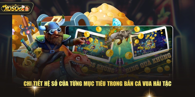 Cách Chơi Bắn Cá Vua Hải Tặc Chi Tiết Dành Cho Người Mới 4 Cách Chơi Bắn Cá Vua Hải Tặc Chi Tiết Dành Cho Người Mới Chi tiết hệ số của từng mục tiêu trong bắn cá vua hải tặc