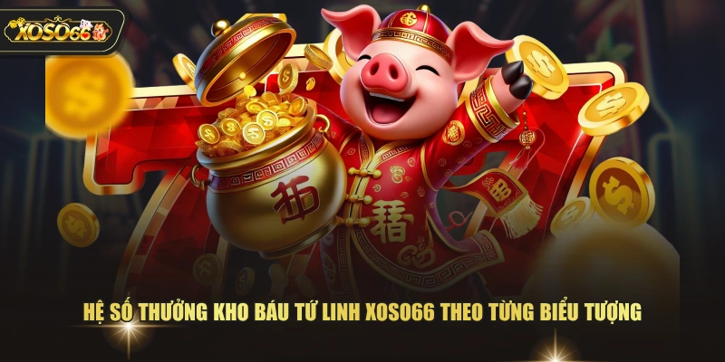 Cách Chơi Kho Báu Tứ Linh XOSO66 Từ Cơ Bản Đến Nâng Cao 3 Cách Chơi Kho Báu Tứ Linh XOSO66 Từ Cơ Bản Đến Nâng Cao Hệ số thưởng kho báu tứ linh XOSO66 theo từng biểu tượng