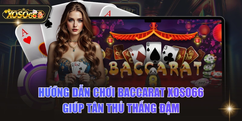 Hướng Dẫn Chơi Baccarat XOSO66 Giúp Tân Thủ Thắng Đậm 1 Hướng Dẫn Chơi Baccarat XOSO66 Giúp Tân Thủ Thắng Đậm Hướng Dẫn Chơi Baccarat XOSO66 Giúp Tân Thủ Thắng Đậm