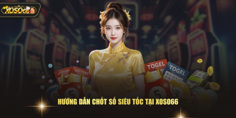 Xổ Số Siêu Tốc XOSO66 - Cơ Hội Thắng Lớn Sau 1 Phút 4 Xổ Số Siêu Tốc XOSO66 - Cơ Hội Thắng Lớn Sau 1 Phút Hướng dẫn chốt số siêu tốc tại XOSO66